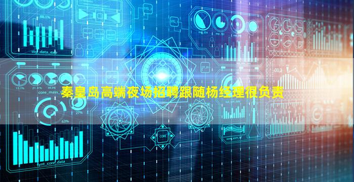 秦皇岛高端夜场招聘跟随杨经理很负责